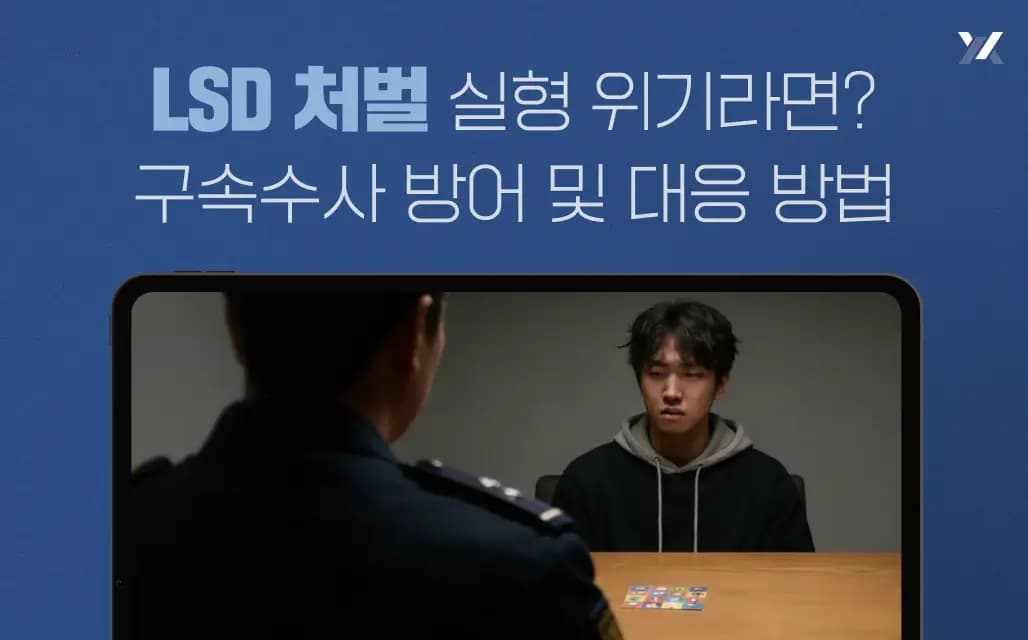 LSD 처벌 실형 위기라면? 구속수사 방어 및 대응 방법
